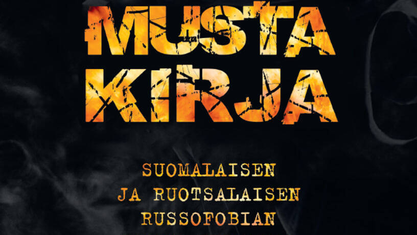 MUSTA KIRJA. Suomalaisen Ja Ruotsalaisen Russofobian Lyhyt Historia