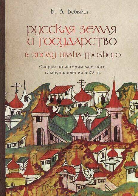 Русская земля и государство в эпоху Ивана Грозного. Очерки по истории местного самоуправления в XVI в.
