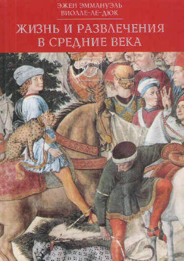 Э. Виолле-ле-Дюк. Жизнь и развлечения в Средние века