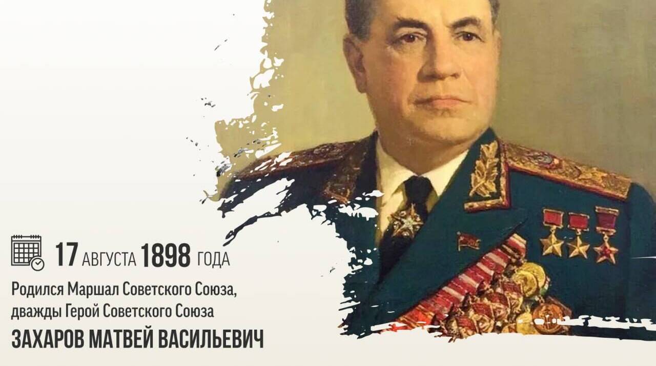 Родился Маршал Советского Союза, дважды Герой Советского Союза Матвей Васильевич Захаров