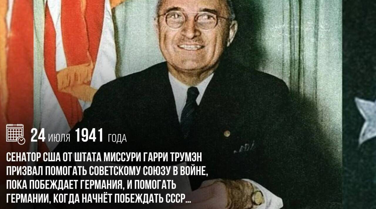 Сенатор США Гарри Трумэн призвал помогать СССР в войне, пока побеждает Германия, и помогать Германии, когда начнёт побеждать СССР...