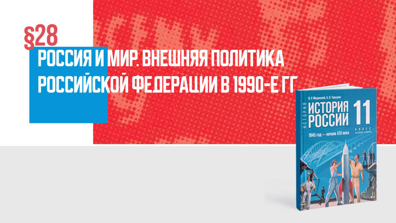 Россия и мир. Внешняя политика Российской Федерации в 1990-е гг.