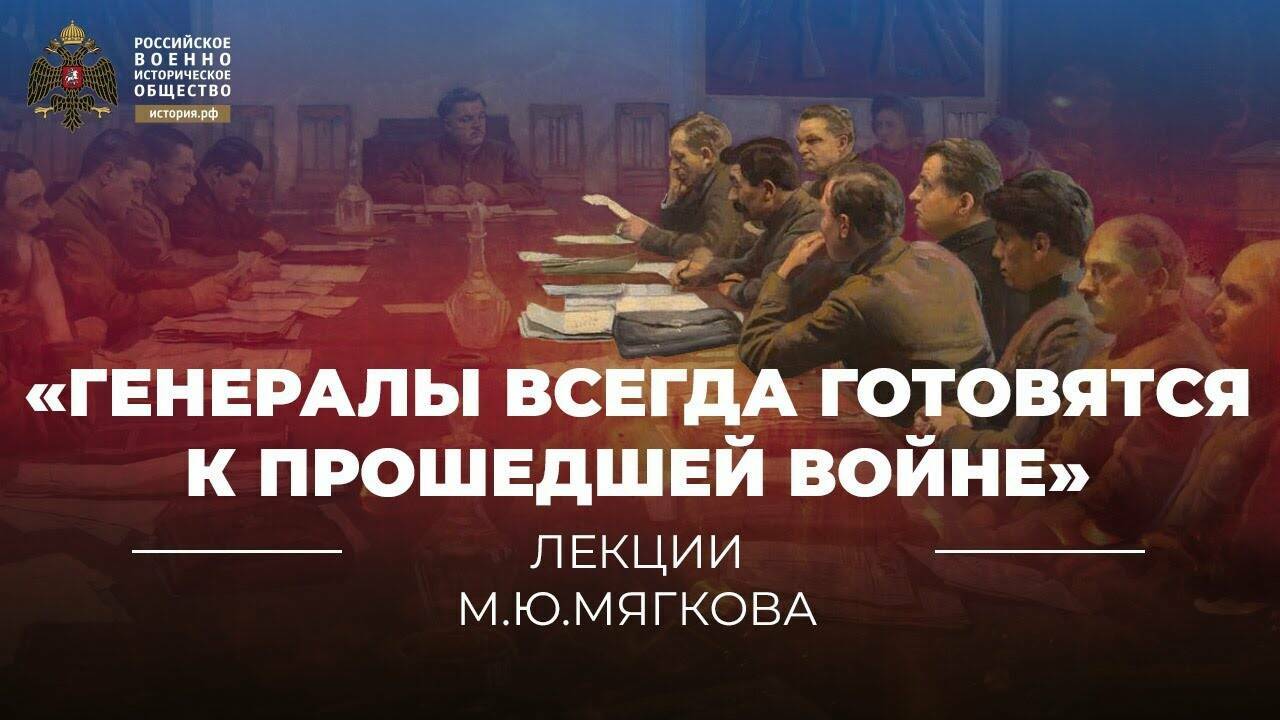 «Генералы всегда готовятся к прошедшей войне» (из актуального опыта 1914-1941 годов) (Лекция Михаила Мягкова)