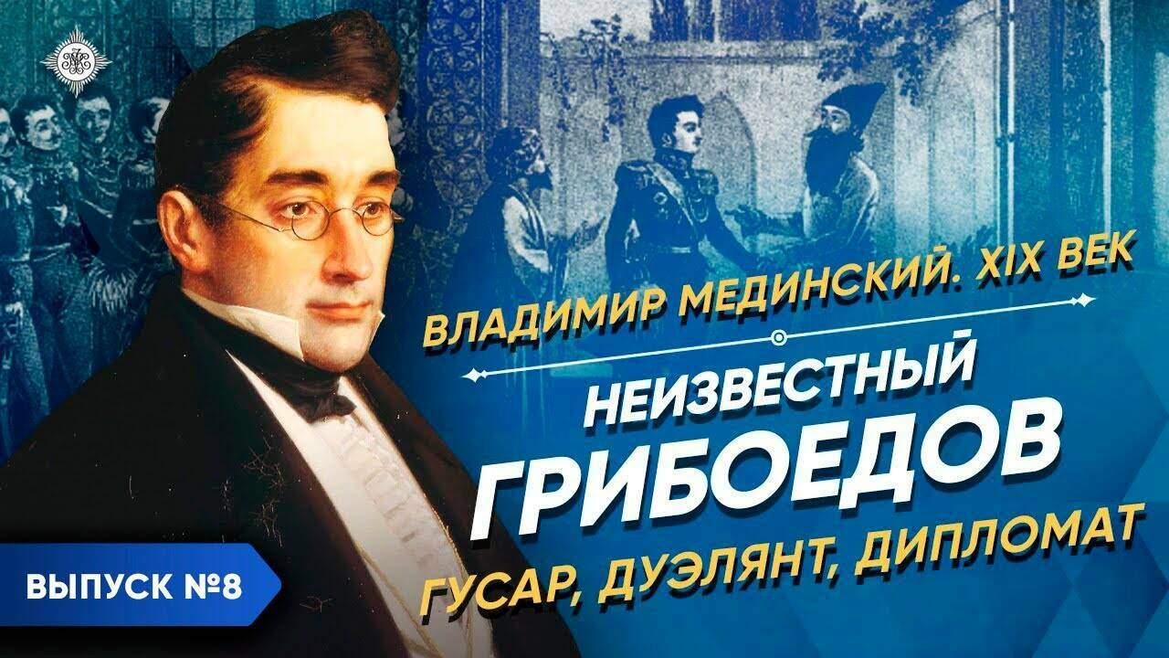 Неизвестный Грибоедов – гусар, дуэлянт, дипломат | Курс Владимира Мединского | XIX век