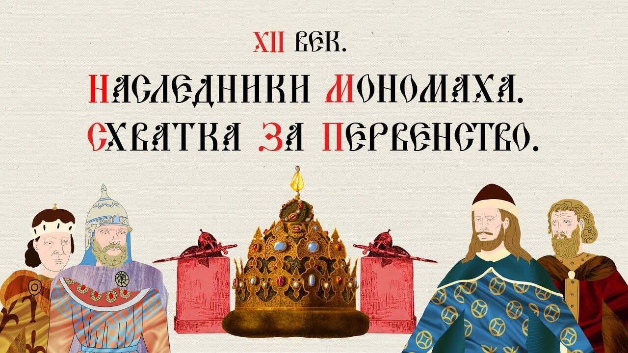 XII ВЕК. НАСЛЕДНИКИ МОНОМАХА. СХВАТКА ЗА ПЕРВЕНСТВО. Русская История. Исторический Проект