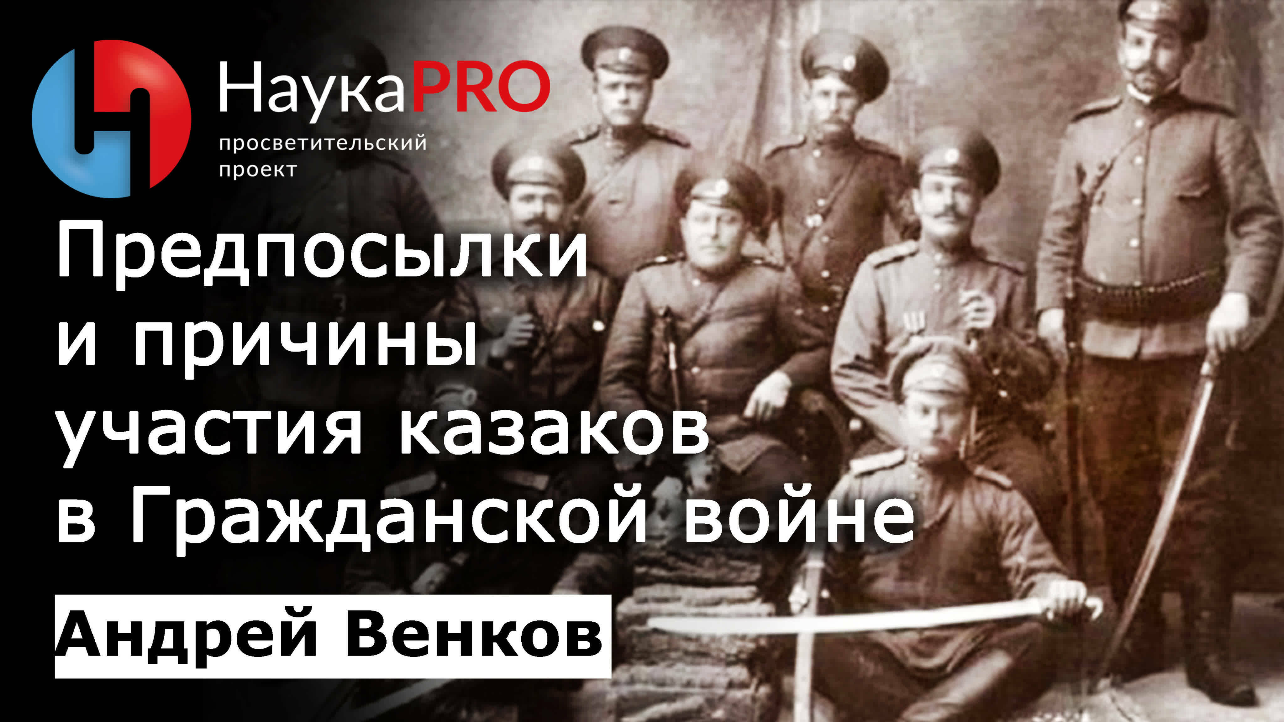 Предпосылки и причины участия казаков в Гражданской войне – историк Андрей Венков | Научпоп